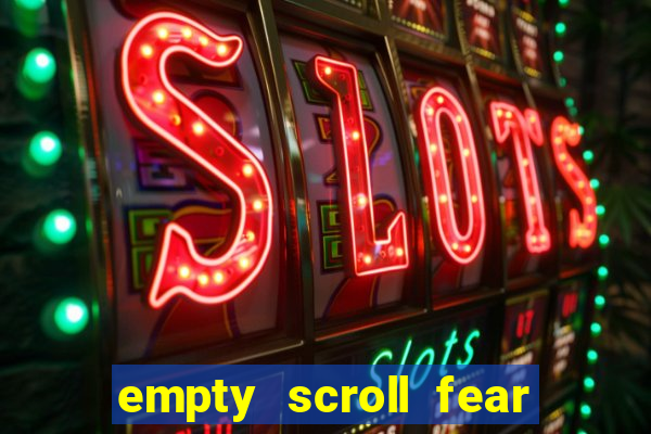 empty scroll fear and hunger best use