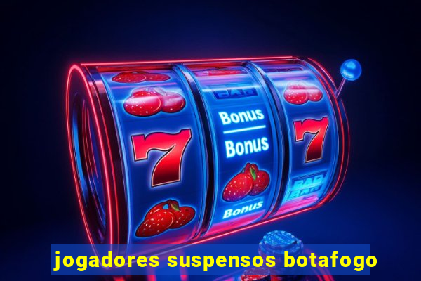 jogadores suspensos botafogo