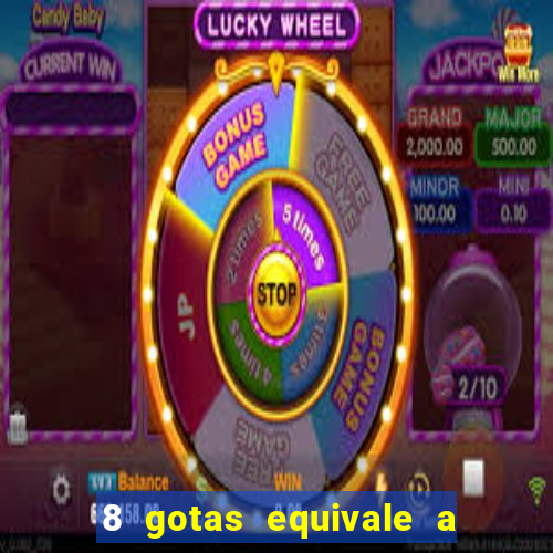 8 gotas equivale a quantos ml