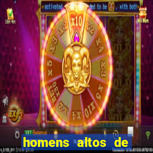 homens altos de pau grande