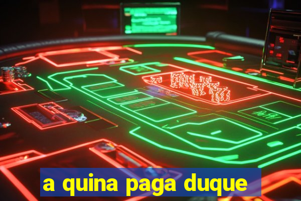 a quina paga duque