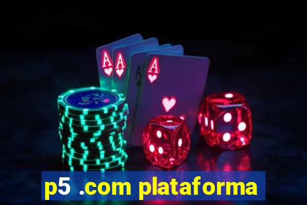 p5 .com plataforma