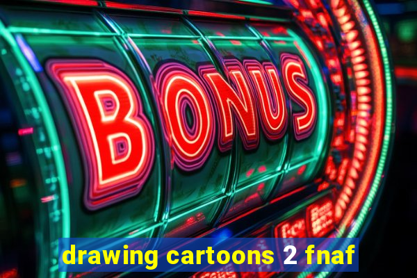 drawing cartoons 2 fnaf