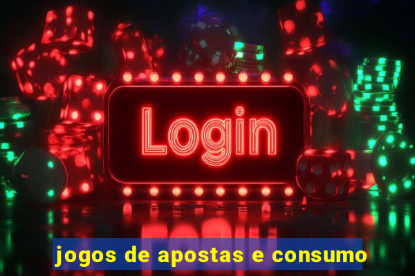 jogos de apostas e consumo