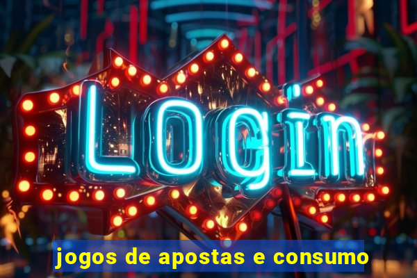 jogos de apostas e consumo