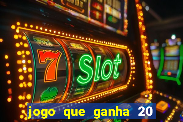 jogo que ganha 20 reais no cadastro