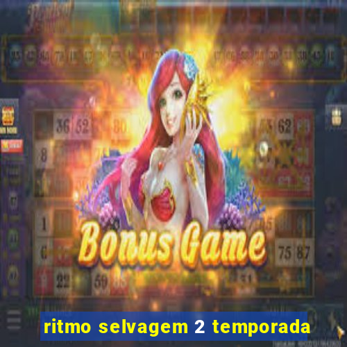 ritmo selvagem 2 temporada