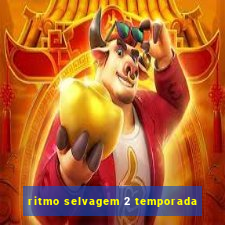 ritmo selvagem 2 temporada