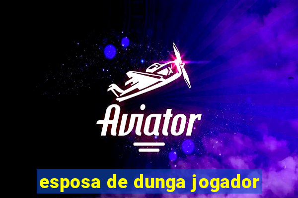 esposa de dunga jogador