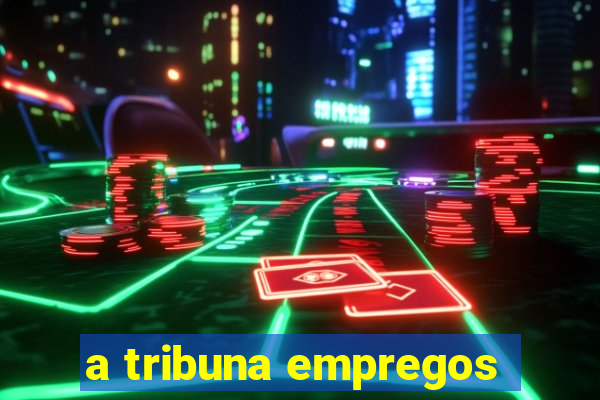 a tribuna empregos