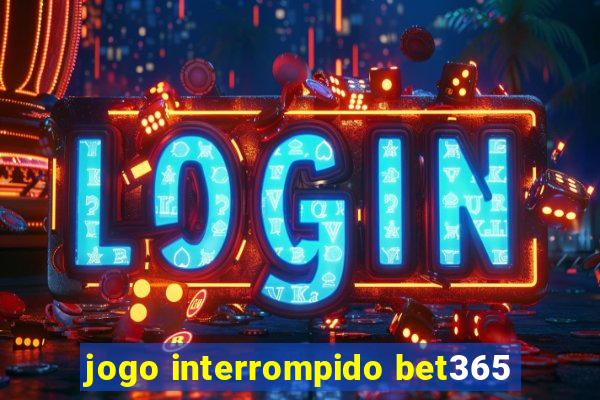 jogo interrompido bet365