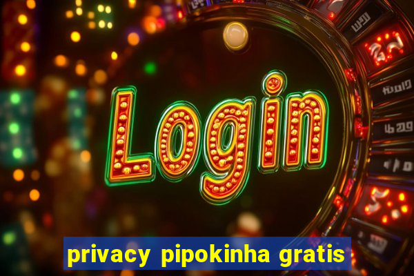 privacy pipokinha gratis