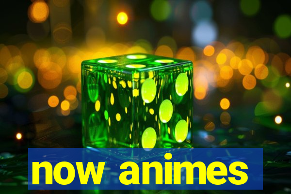 now animes