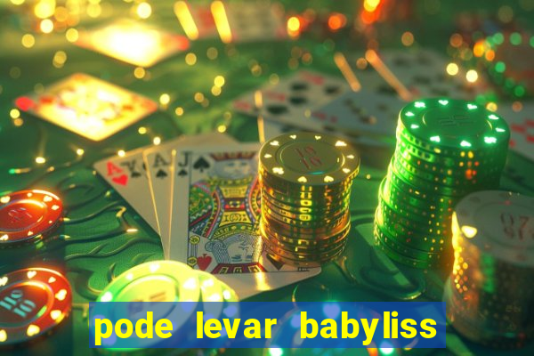 pode levar babyliss no cruzeiro