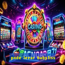 pode levar babyliss no cruzeiro