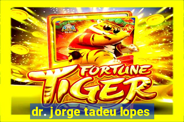 dr. jorge tadeu lopes