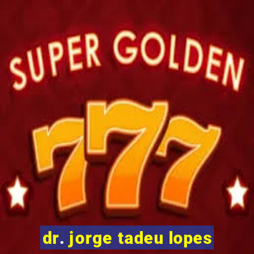 dr. jorge tadeu lopes