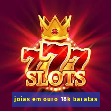 joias em ouro 18k baratas