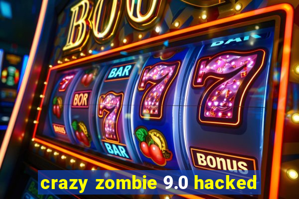 crazy zombie 9.0 hacked