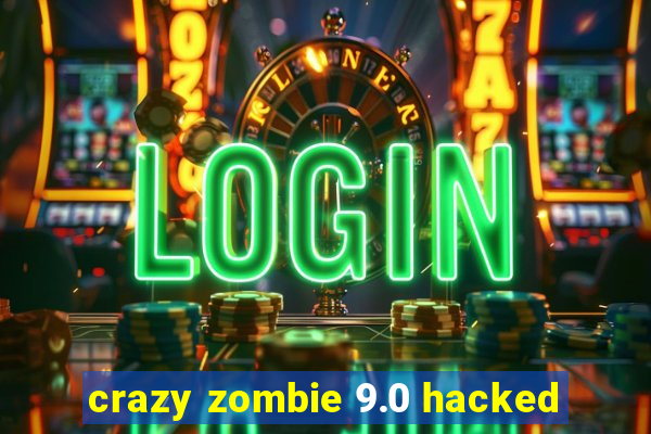 crazy zombie 9.0 hacked