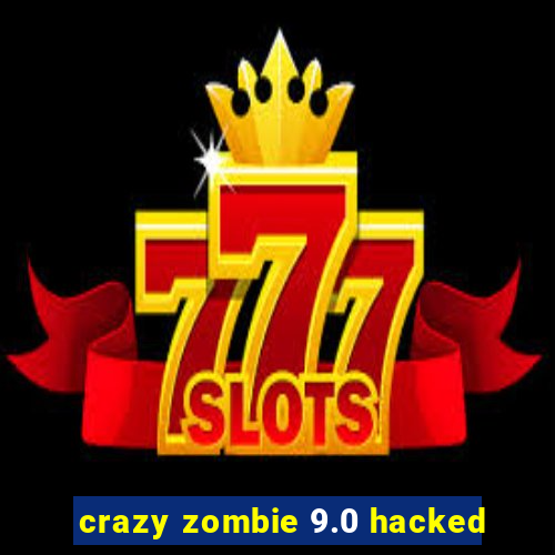 crazy zombie 9.0 hacked