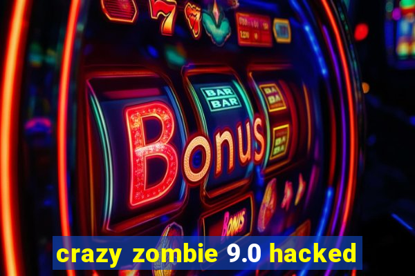 crazy zombie 9.0 hacked