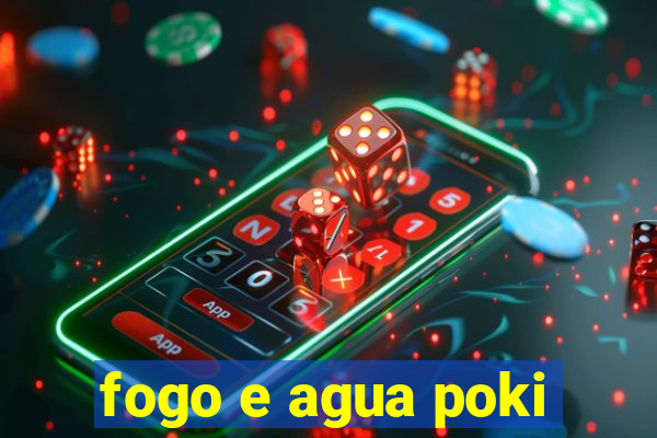 fogo e agua poki