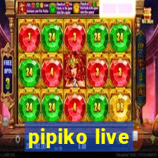 pipiko live