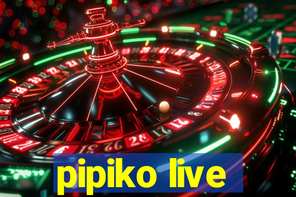 pipiko live