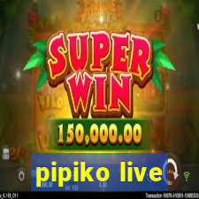 pipiko live