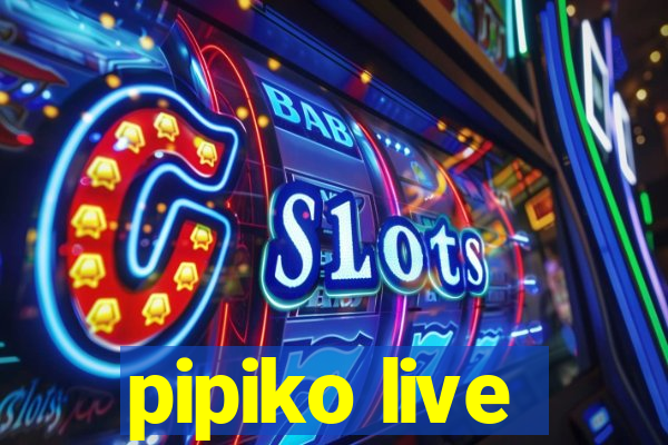 pipiko live