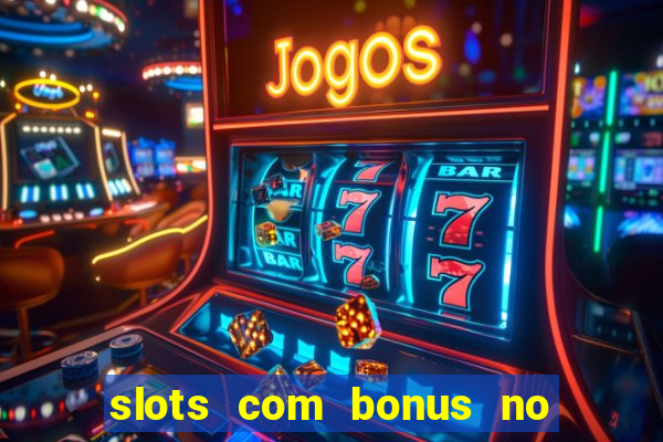 slots com bonus no cadastro e saque free