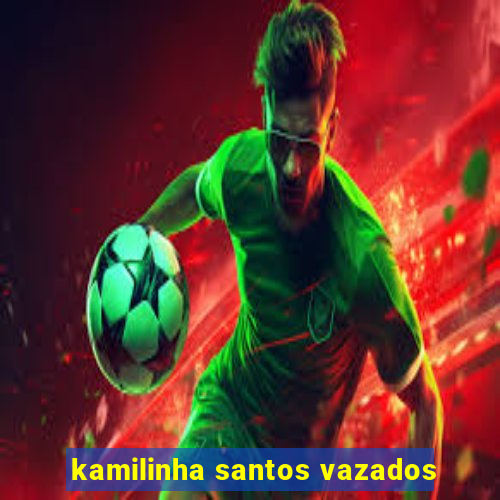 kamilinha santos vazados