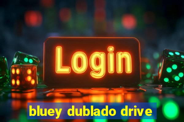 bluey dublado drive