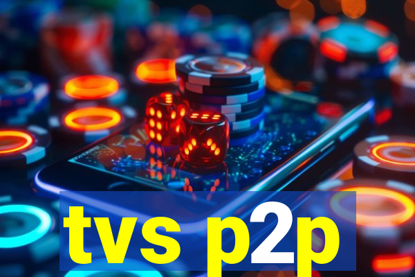 tvs p2p