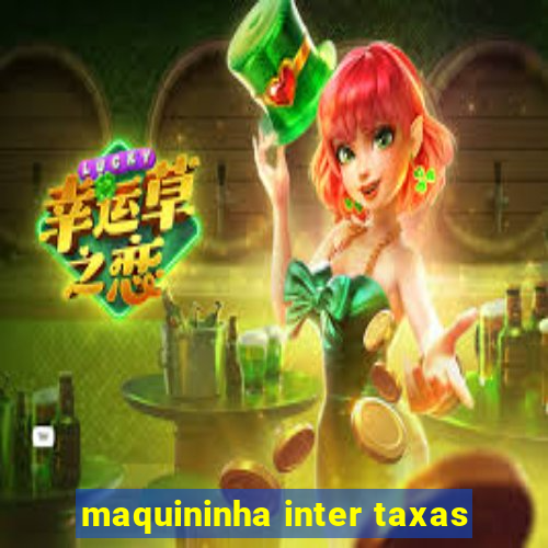 maquininha inter taxas