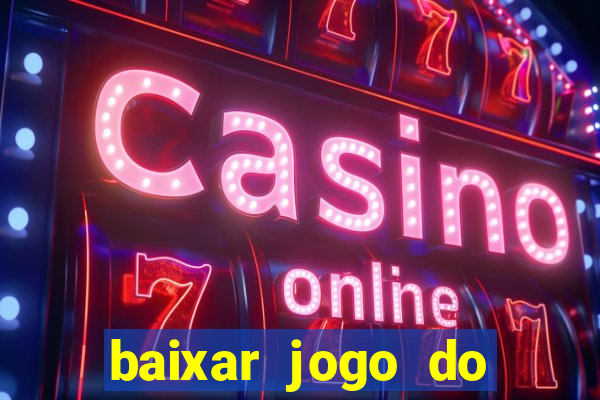 baixar jogo do tigrinho para ganhar dinheiro