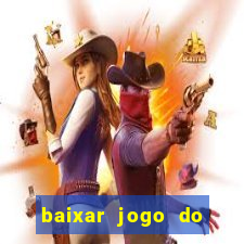 baixar jogo do tigrinho para ganhar dinheiro