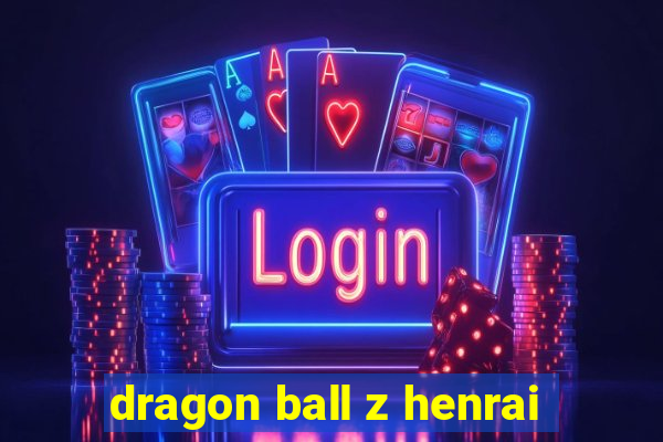 dragon ball z henrai