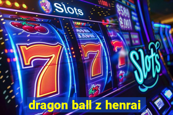 dragon ball z henrai