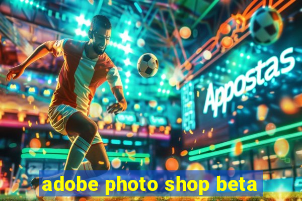 adobe photo shop beta