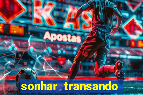 sonhar transando jogo do bicho