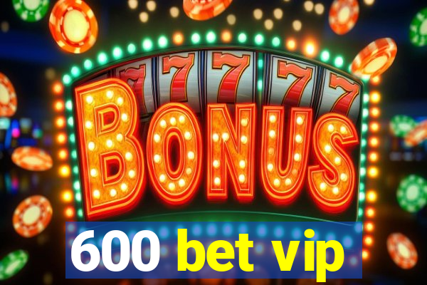 600 bet vip