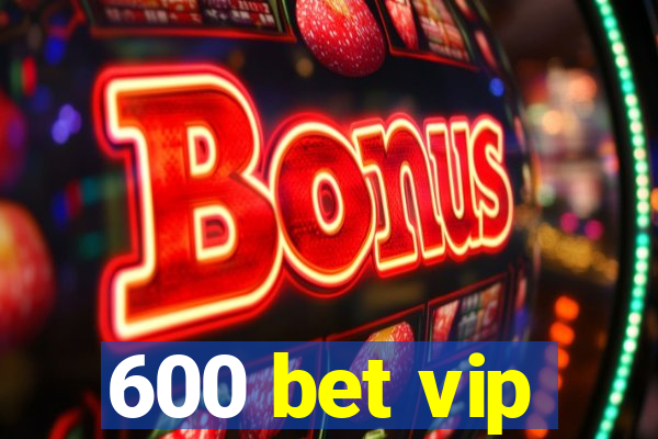 600 bet vip