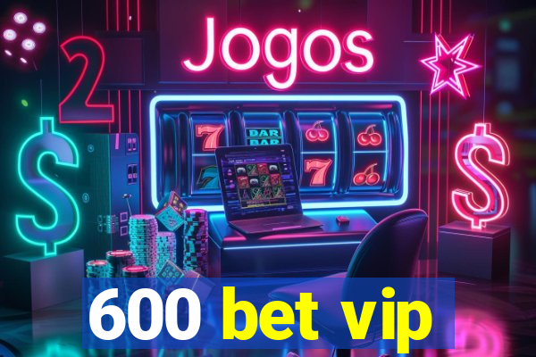 600 bet vip