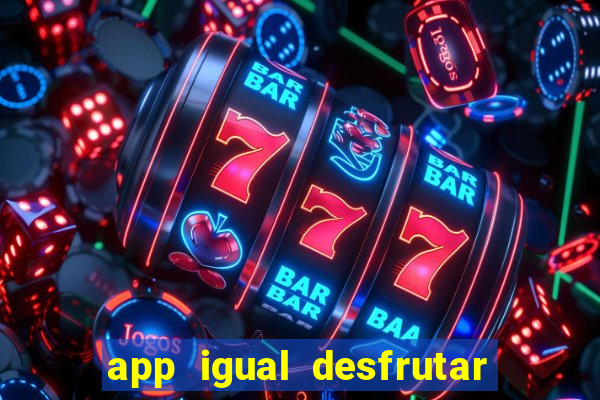 app igual desfrutar de dinheiro