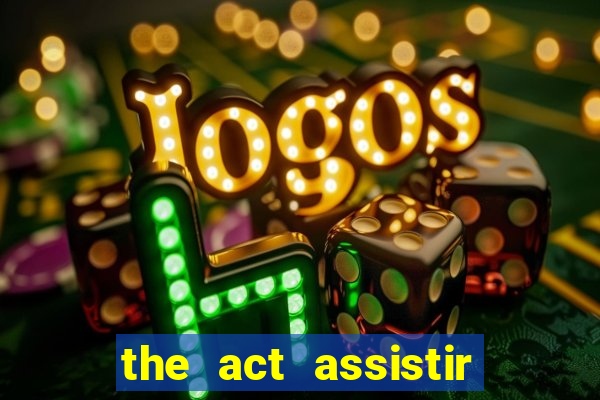 the act assistir online pobreflix