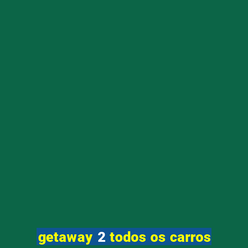 getaway 2 todos os carros