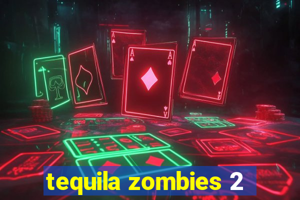 tequila zombies 2