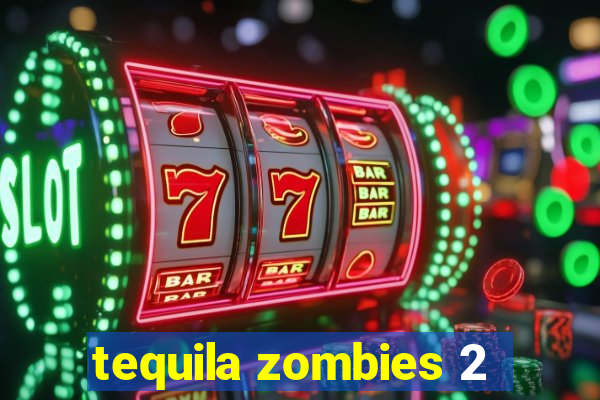 tequila zombies 2